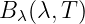 B λ(λ,T )
