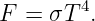         4
F =  σT  .
