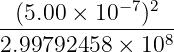   (5.00 × 10− 7)2
----------------8
2.99792458 ×  10