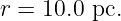 r = 10.0 pc.
