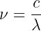     c
ν = --
    λ
