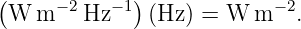 (W  m −2Hz −1)(Hz ) = W  m− 2.
