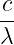 c-
λ