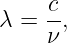      c
λ =  -,
     ν
