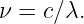 ν =  c∕λ.

