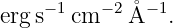 erg s−1cm −2˚A −1.
