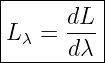 |---------|
|     dL  |
L λ = --- |
------dλ---
