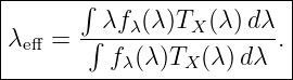 |------∫-----------------|
|      --λfλ(λ)TX-(λ)-dλ-|
λeff =  ∫ f  (λ )T (λ )dλ .|
----------λ-----X---------

