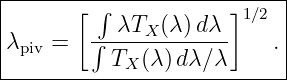 |------[-∫------------]----|
|          λTX (λ) dλ  1∕2 |
|λpiv =   ∫-------------   .|
-----------TX(λ-)dλ∕λ-------
