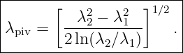 |------------------------|
|      [   λ2−  λ2  ]1∕2 |
|λpiv =   ---2----1--    .|
---------2ln(λ2∕λ1-)-----|
