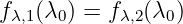 fλ,1(λ0) = fλ,2(λ0 )
