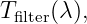 T filter(λ),
