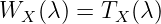 WX (λ ) = TX(λ )
