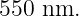 550 nm.
