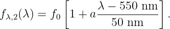            [      λ − 550 nm ]
fλ,2(λ) = f0  1 + a------------ .
                     50 nm
