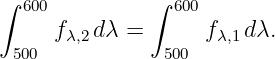 ∫              ∫
   600            600
      fλ,2dλ =       fλ,1 dλ.
  500            500
