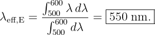        ∫ 600        |--------|
λ     = -5∫00-λdλ- = |550 nm. |
 eff,E     600d λ    ----------
          500
