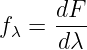       dF-
fλ =  dλ
