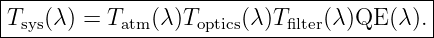 |----------------------------------------|
-Tsys(λ)-=-Tatm(λ-)Toptics(λ)Tfilter(λ)QE-(λ).-

