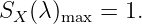 S  (λ )   =  1.
 X    max
