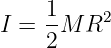      1    2
I =  2M R
