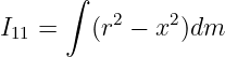      ∫
I  =    (r2 − x2 )dm
 11

