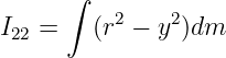      ∫
I  =    (r2 − y2)dm
 22
