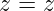 z = z
