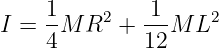     1         1
I = --M R2 +  --M  L2
    4         12
