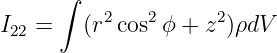       ∫
I22 =   (r2 cos2ϕ + z2)ρdV
