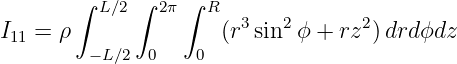        ∫ L∕2 ∫ 2π∫ R
I11 = ρ               (r3sin2ϕ + rz2) drdϕdz
        −L ∕2  0   0
