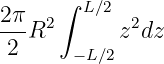       ∫ L∕2
2π-R2      z2dz
 2     −L∕2
