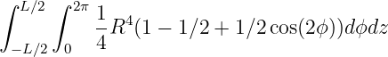 ∫ L∕2∫  2π 1
          -R4 (1 − 1∕2 + 1∕2 cos(2ϕ))dϕdz
 −L∕2  0  4

