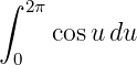 ∫ 2π
    cos udu
 0
