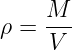 ρ = M--
     V
