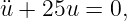 u¨+ 25u  = 0,
