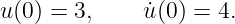 u (0 ) = 3,    ˙u(0) = 4.
