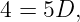 4 = 5D,
