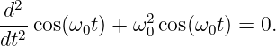 d2
---cos(ω0t) + ω20 cos(ω0t) = 0.
dt2
