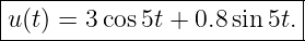 ---------------------------
|                          |
-u(t) =-3cos-5t +-0.8-sin-5t.
