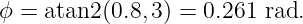 ϕ = atan2 (0.8, 3) = 0.261 rad.
