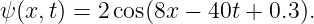 ψ(x,t) = 2cos(8x − 40t + 0.3).
