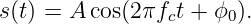 s(t) = A cos(2πf t + ϕ ).
                c    0
