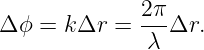              2π
Δ ϕ = kΔr  = ---Δr.
              λ
