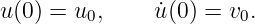u (0 ) = u0,    u˙(0) = v0.
