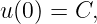u(0) = C,

