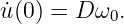 ˙u(0) = D ω0.
