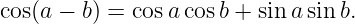 cos(a − b) = cos acos b + sina sin b.
