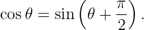           (      )
cos𝜃 = sin  𝜃 + π- .
                2
