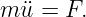 m u¨=  F.
